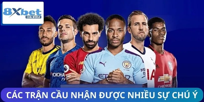 Các trận cầu tâm điểm tuần này nhận được nhiều sự chú ý